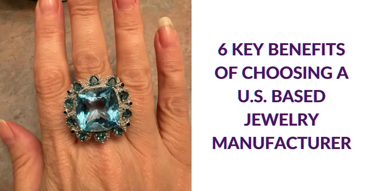 6 Key Benefits of Choosing a U.S. Based Jewelry Manufacturer