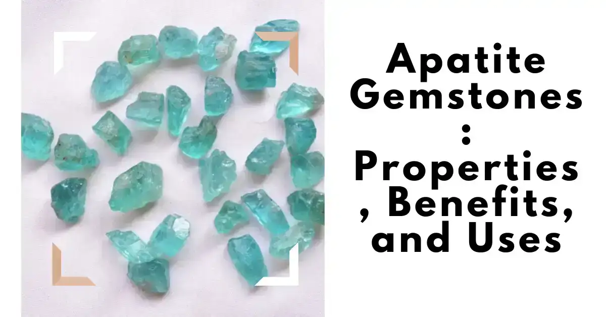 Apatite Gemstones: Properties, Benefits, and Uses