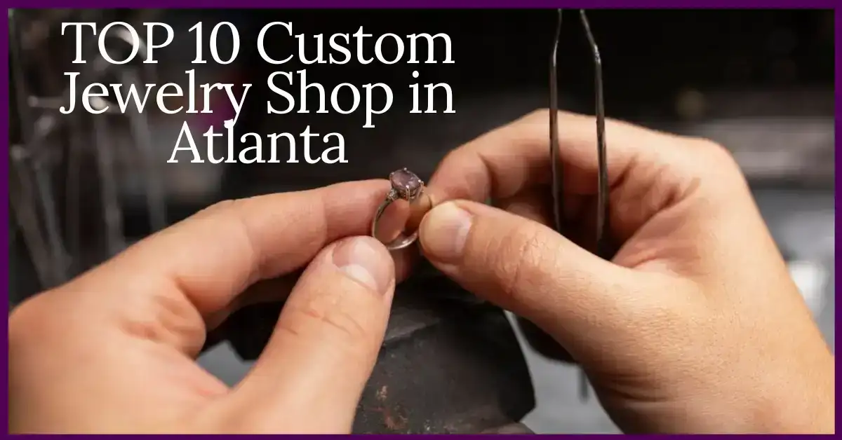 TOP 10 Custom Jewelry Shop in Atlanta