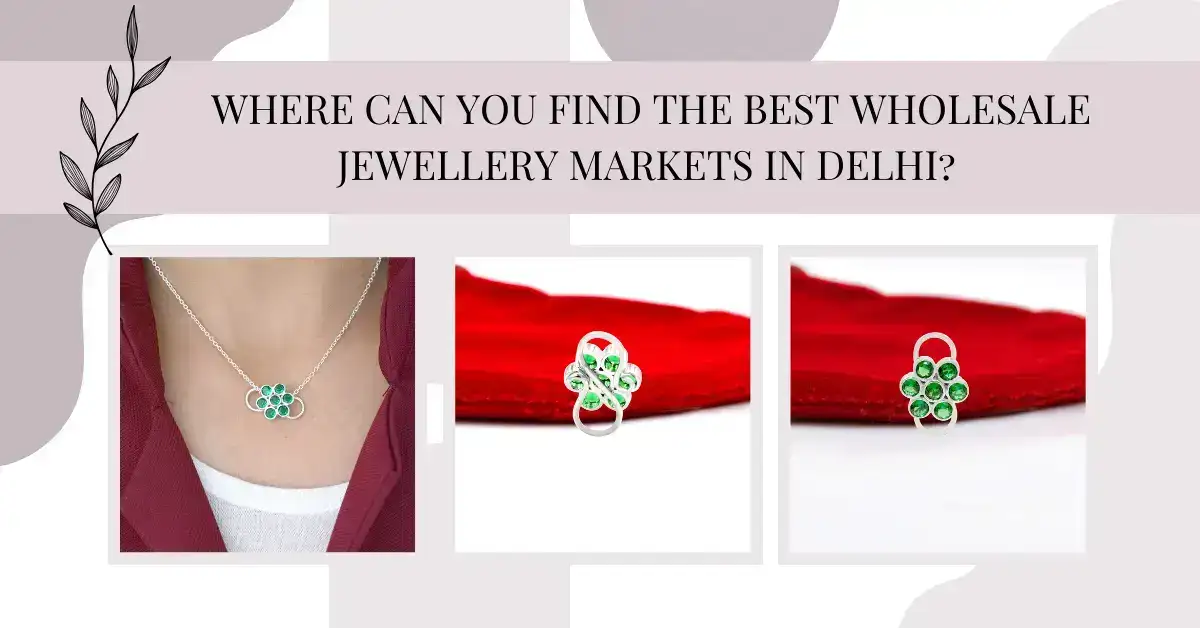 Where Can You Find the Best Wholesale Jewellery Markets in Delhi?