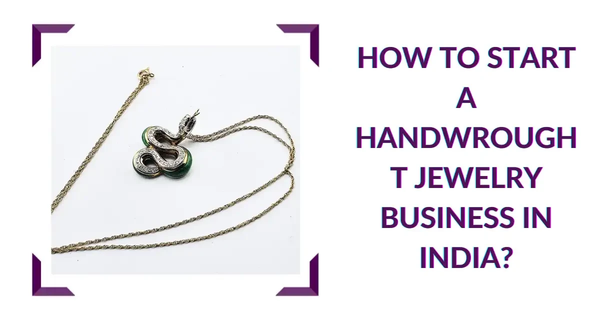 How to Start a Handwrought Jewelry Business in India?
