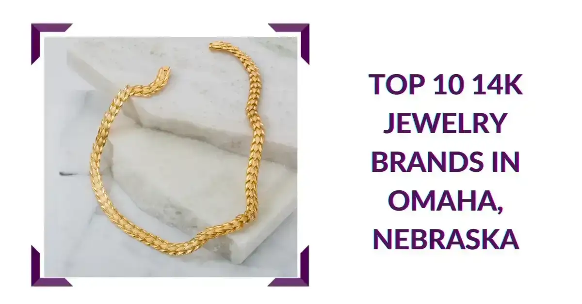 Top 10 14K Jewelry Brands in Omaha, Nebraska