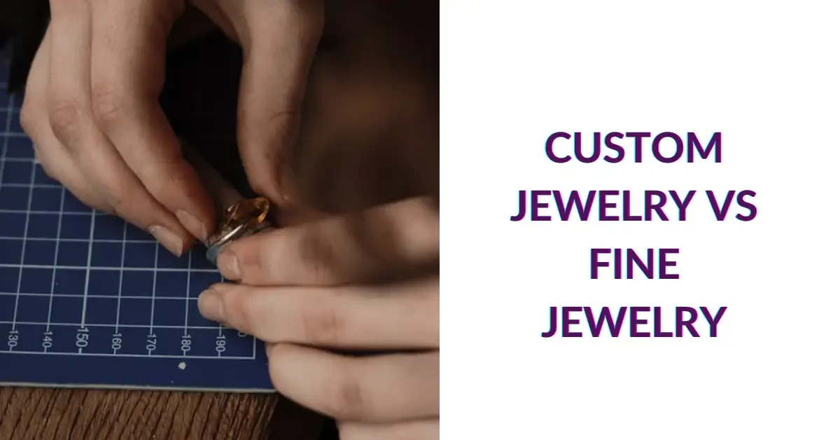 Custom Jewelry vs Fine Jewelry