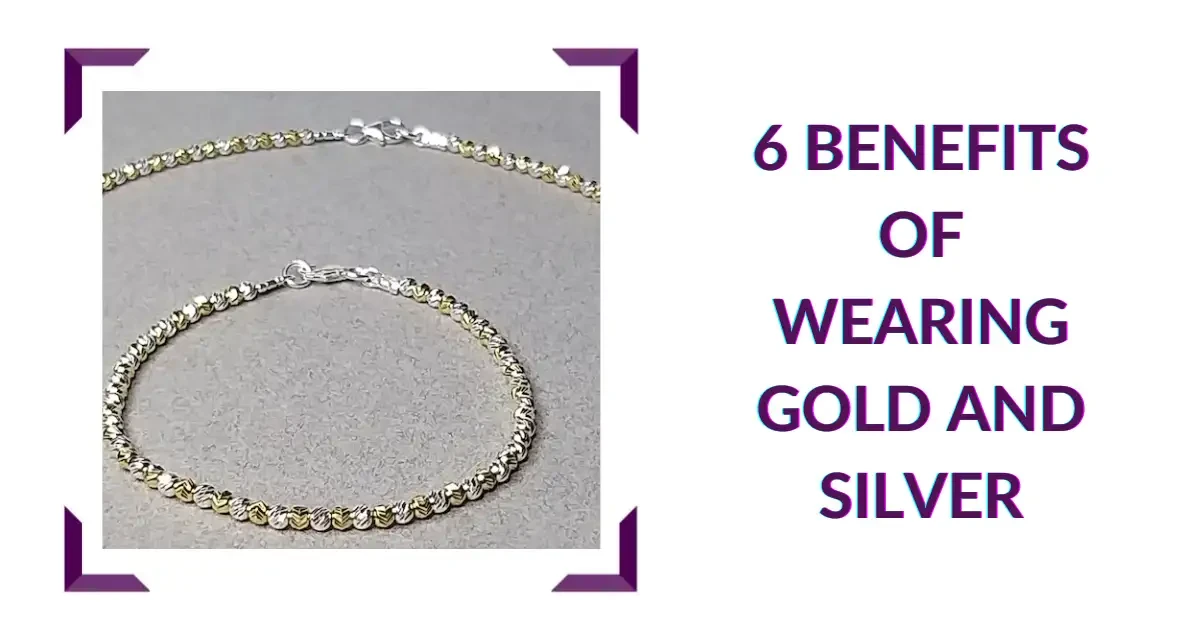 6 Benefits of Wearing Gold and Silver