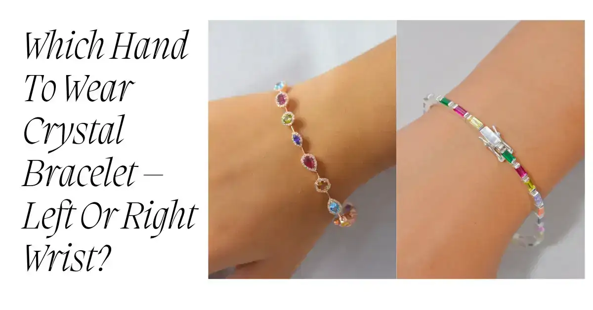 Which Hand To Wear Crystal Bracelet – Left Or Right Wrist?