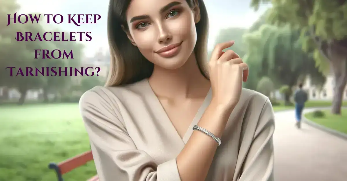 How to Keep Bracelets from Tarnishing?