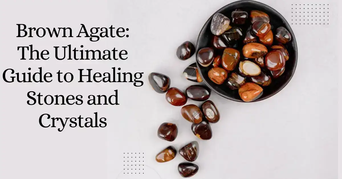 Brown Agate: The Ultimate Guide to Healing Stones and Crystals