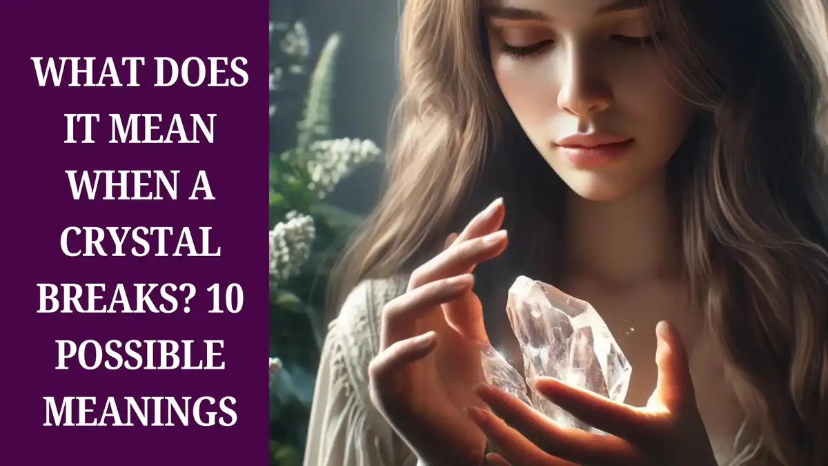 What Does It Mean When A Crystal Breaks? 10 Possible Meanings