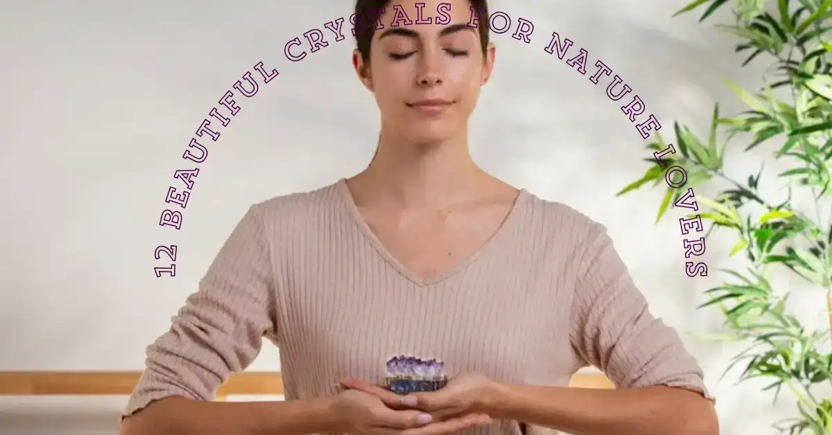 12 Beautiful Crystals For Nature Lovers