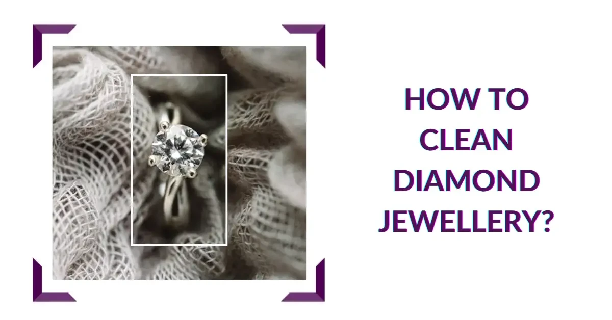 How to Clean Diamond Jewellery?