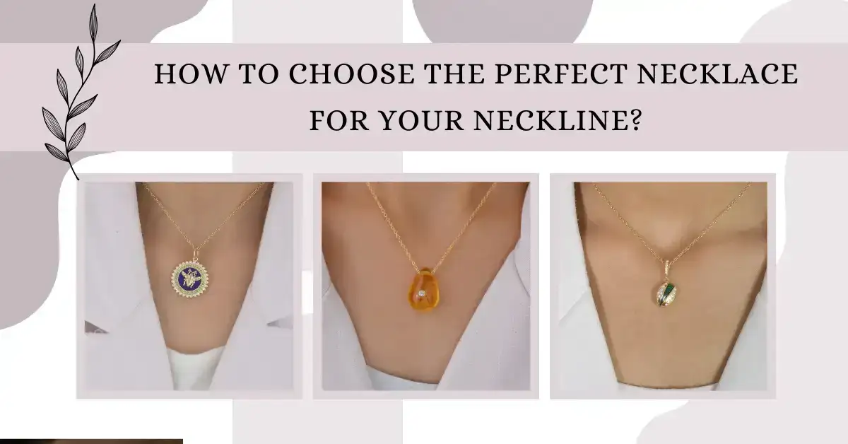 How to Choose the Perfect Necklace for Your Neckline?
