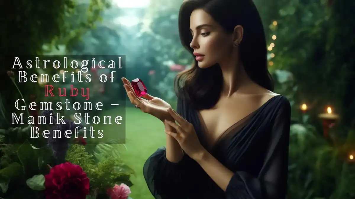 Astrological Benefits of Ruby Gemstone – Manik Stone Benefits